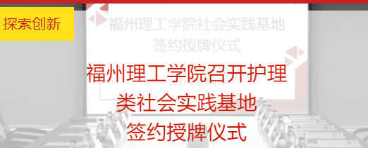 福州理工学院召开护理类社会实践基地签约授牌仪式