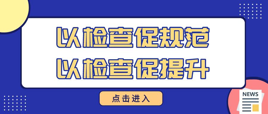 以检查促规范，以检查促提升